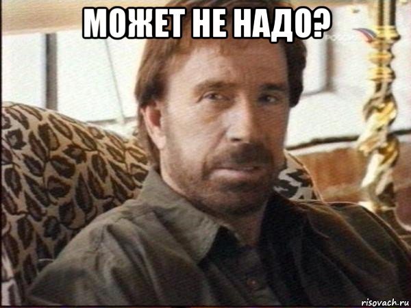 может не надо? , Мем чак норрис