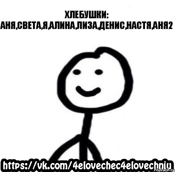 Хлебушки: Аня,Света,Я,Алина,Лиза,Денис,Настя,Аня2, Комикс  Человечек Человечный