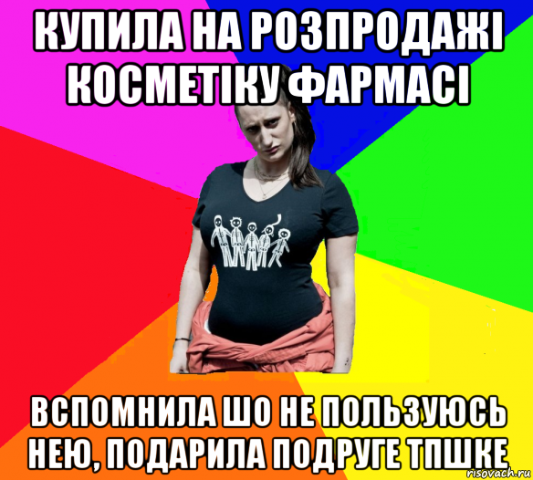 купила на розпродажі косметіку фармасі вспомнила шо не пользуюсь нею, подарила подруге тпшке, Мем чотка мала