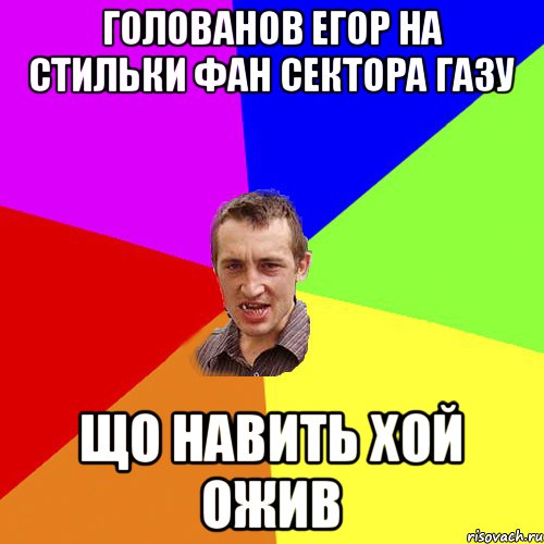 Голованов Егор на стильки фан сектора газу що навить хой ожив, Мем Чоткий паца