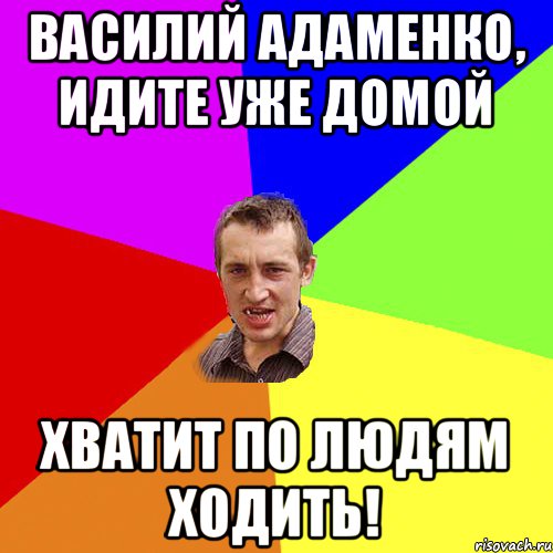 Василий Адаменко, идите уже домой хватит по людям ходить!, Мем Чоткий паца