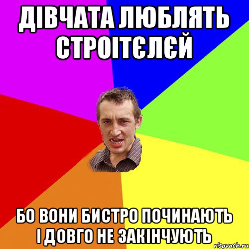 дівчата люблять строітєлєй бо вони бистро починають і довго не закінчують, Мем Чоткий паца