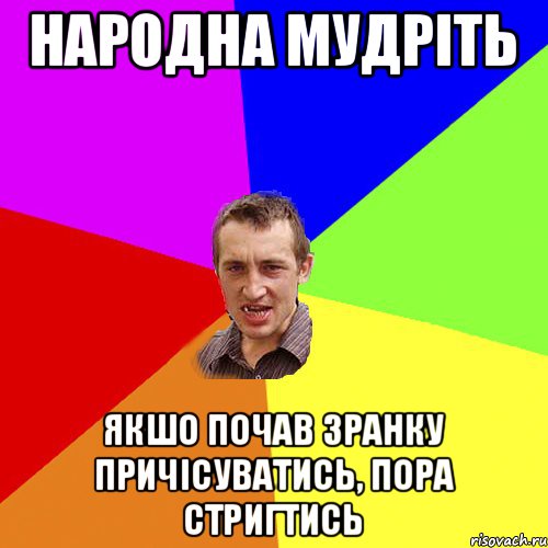 Народна мудріть Якшо почав зранку причісуватись, пора стригтись, Мем Чоткий паца