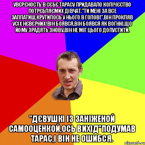 увєрєность в сєбє тарасу придавало колічєство потрєбляємих дівчат."ти мені за все заплатиш,крутилось у нього в голові".Він прокляв усіх нєвєрних!Він боявся,він боявся як вогню,що йому зрадять знову,він не міг цього допустити. "дєвушкі із заніженой самооценкой,ось вихід"подумав Тарас,і він не ошибся., Мем Чоткий паца