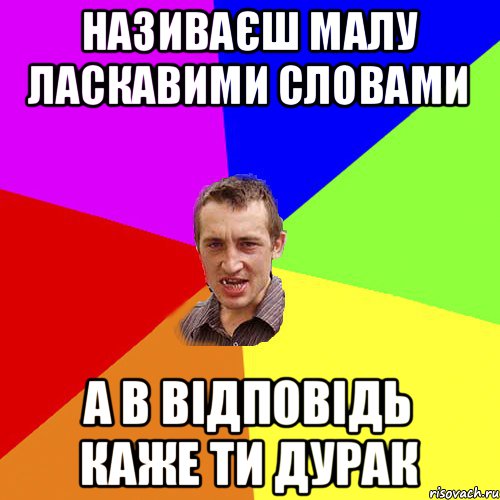 Називаєш малу ласкавими словами А в відповідь каже ти Дурак, Мем Чоткий паца