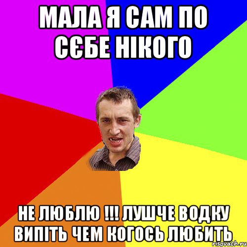 Мала я сам по сєбе нікого Не Люблю !!! лушче водку випіть чем когось любить, Мем Чоткий паца