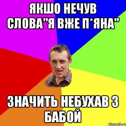 якшо нечув слова"я вже п*яна" Значить небухав з бабой, Мем Чоткий паца