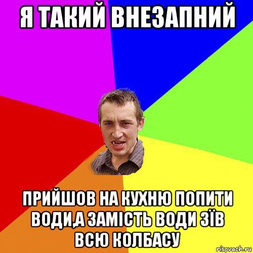 я такий внезапний прийшов на кухню попити води,а замість води зїв всю колбасу, Мем Чоткий паца