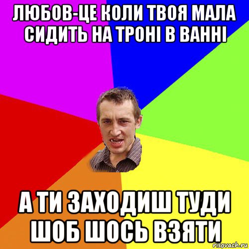 любов-це коли твоя мала сидить на троні в ванні а ти заходиш туди шоб шось взяти, Мем Чоткий паца