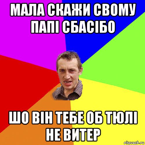 мала скажи свому папі сбасібо шо він тебе об тюлі не витер, Мем Чоткий паца