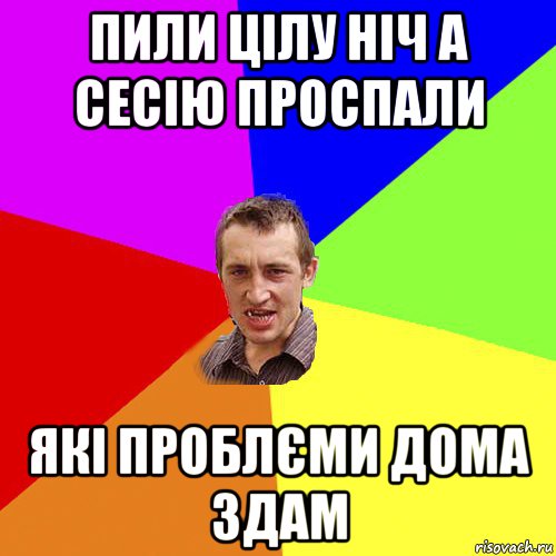 пили цілу ніч а сесію проспали які проблєми дома здам, Мем Чоткий паца