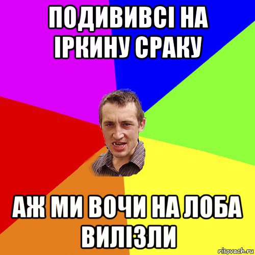 подививсі на іркину сраку аж ми вочи на лоба вилізли, Мем Чоткий паца