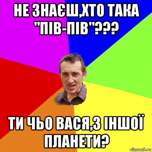 не знаєш,хто така "пів-пів"??? ти чьо вася,з іншої планети?, Мем Чоткий паца