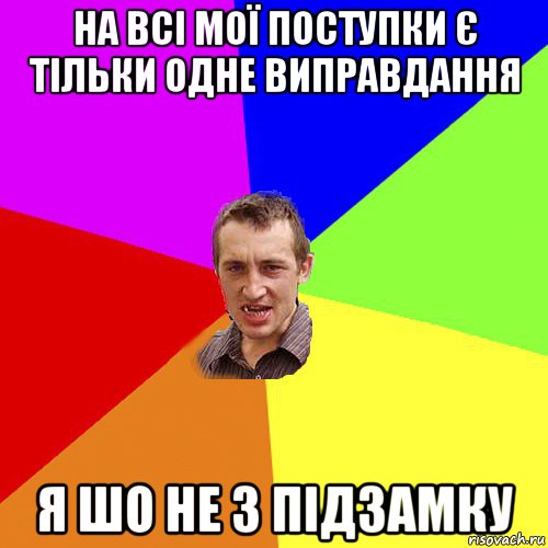 на всі мої поступки є тільки одне виправдання я шо не з підзамку, Мем Чоткий паца