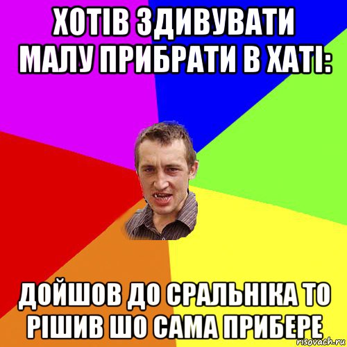 хотів здивувати малу прибрати в хаті: дойшов до сральніка то рішив шо сама прибере, Мем Чоткий паца