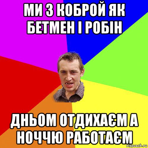 ми з коброй як бетмен і робін дньом отдихаєм а ноччю работаєм, Мем Чоткий паца