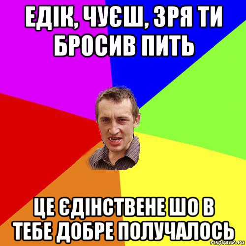 едік, чуєш, зря ти бросив пить це єдінствене шо в тебе добре получалось, Мем Чоткий паца