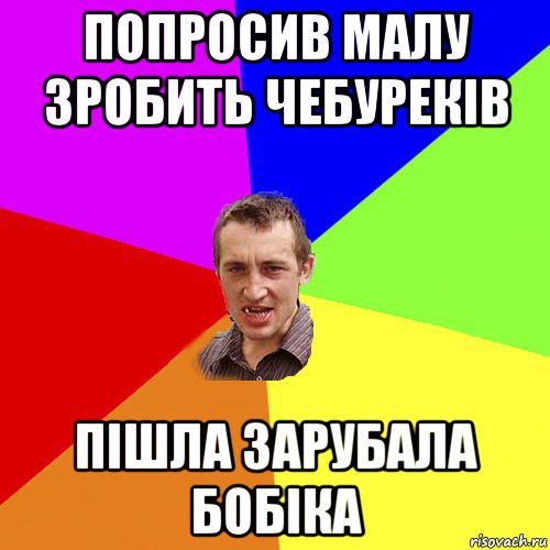 попросив малу зробить чебуреків пішла зарубала бобіка, Мем Чоткий паца