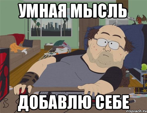 Умная мысль Добавлю себе, Мем   Задрот south park