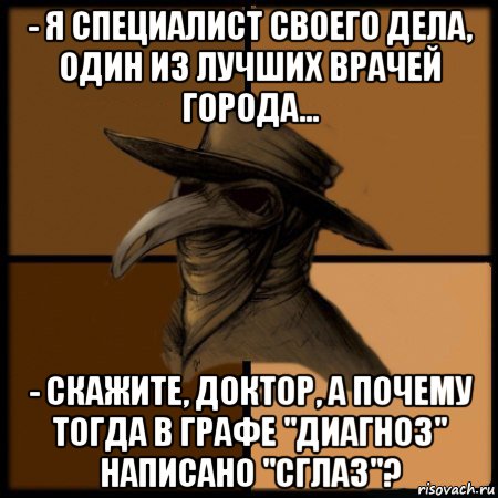 - я специалист своего дела, один из лучших врачей города... - скажите, доктор, а почему тогда в графе "диагноз" написано "сглаз"?, Мем  Чума