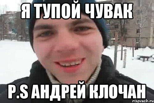 Я ТУПОЙ ЧУВАК P.S АНДРЕЙ КЛОЧАН, Мем Чувак это рэпчик