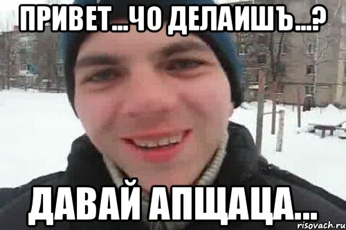 Привет...Чо делаИшЪ...? Давай АПщАЦа..., Мем Чувак это рэпчик