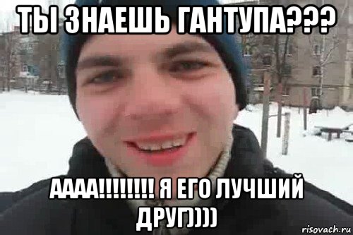 ты знаешь гантупа??? аааа!!!!!!!! я его лучший друг)))), Мем Чувак это рэпчик