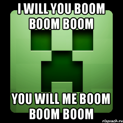 i will you BOOM BOOM BOOM you will me BOOM BOOM BOOM, Мем Creeper