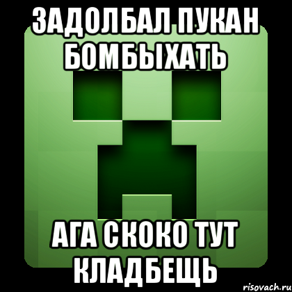 задолбал пукан бомбыхать ага скоко тут кладбещь, Мем Creeper