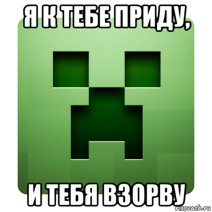 я к тебе приду, и тебя взорву, Мем Creeper