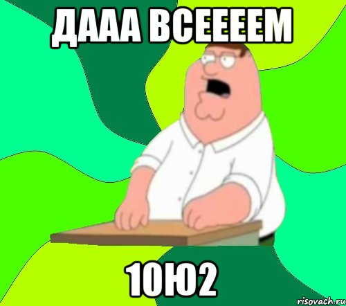 Дааа всеееем 10Ю2, Мем  Да всем насрать (Гриффин)