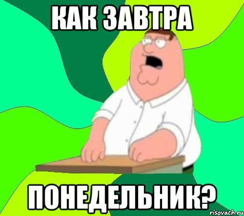 Как завтра Понедельник?