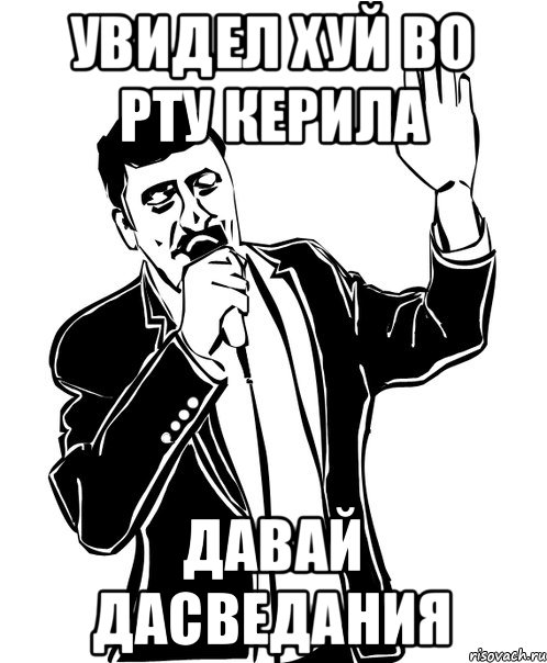 увидел хуй во рту керила давай дасведания, Мем Давай до свидания