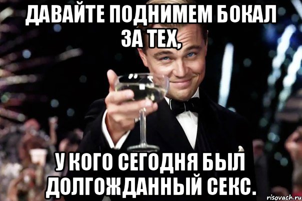 Давайте поднимем бокал за тех, У кого сегодня был долгожданный секс., Мем Великий Гэтсби (бокал за тех)