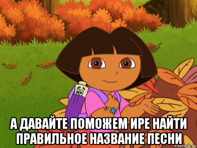  а давайте поможем ире найти правильное название песни, Мем давайте поможем даше найти