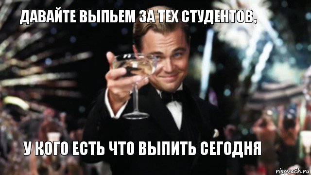 Давайте выпьем за тех студентов, у кого есть что выпить сегодня, Мем Великий Гэтсби (бокал за тех)