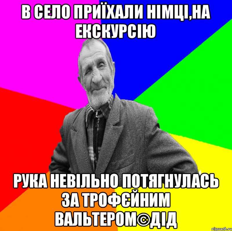 В СЕЛО ПРИЇХАЛИ НІМЦІ,НА ЕКСКУРСІЮ РУКА НЕВІЛЬНО ПОТЯГНУЛАСЬ ЗА ТРОФЄЙНИМ ВАЛЬТЕРОМ©ДІД, Мем ДЕД