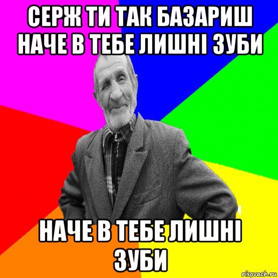 серж ти так базариш наче в тебе лишні зуби наче в тебе лишні зуби, Мем ДЕД