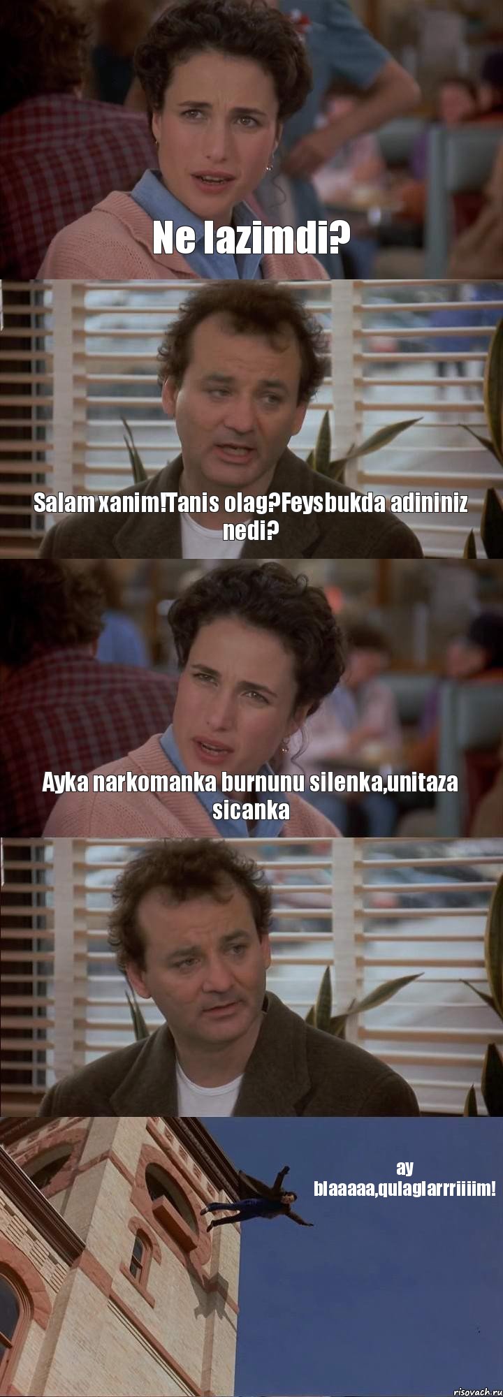 Ne lazimdi? Salam xanim!Tanis olag?Feysbukda adininiz nedi? Ayka narkomanka burnunu silenka,unitaza sicanka  ay blaaaaa,qulaglarrriiiim!, Комикс День сурка