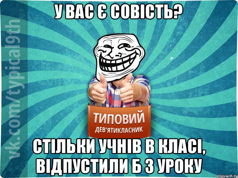 у вас є совість? стільки учнів в класі, відпустили б з уроку