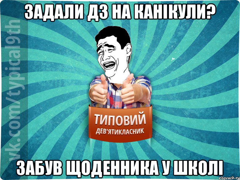 задали дз на канікули? забув щоденника у школі, Мем девятиклассник1