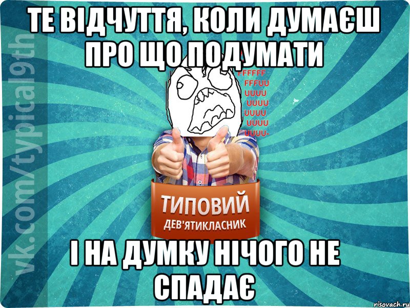 те відчуття, коли думаєш про що подумати і на думку нічого не спадає