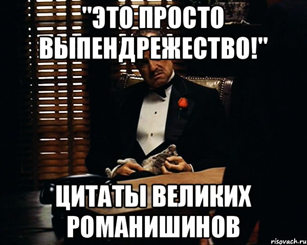 "Это просто выпендрежество!" Цитаты великих Романишинов, Мем Дон Вито Корлеоне