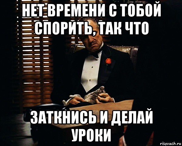 нет времени с тобой спорить, так что заткнись и делай уроки, Мем Дон Вито Корлеоне