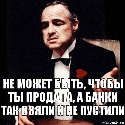 Не может быть, чтобы ты продала, а банки так взяли и не пустили, Комикс Дон Вито Корлеоне 1