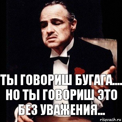 Ты говориш Бугага.... Но ты говориш это без уважения...