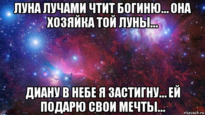 луна лучами чтит богиню… она хозяйка той луны… диану в небе я застигну… ей подарю свои мечты…