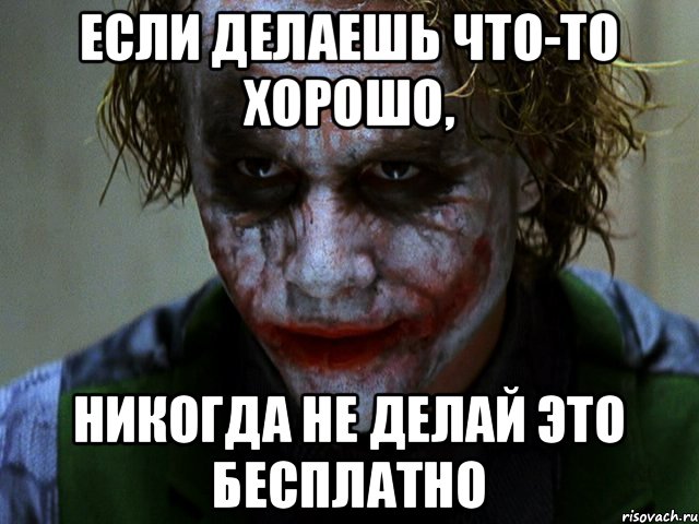 ЕСЛИ ДЕЛАЕШЬ ЧТО-ТО ХОРОШО, НИКОГДА НЕ ДЕЛАЙ ЭТО БЕСПЛАТНО, Мем Джокер (Хит Леджер)