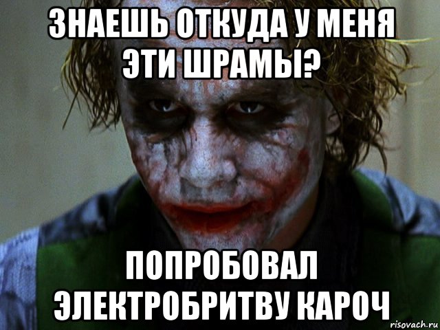 знаешь откуда у меня эти шрамы? попробовал электробритву кароч, Мем Джокер (Хит Леджер)