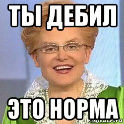 ты дебил это норма, Мем ЭТО НОРМАЛЬНО